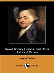 Revolutionary Heroes, and Other Historical Papers (Dodo Press),1406541117,9781406541113