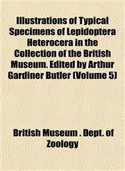 Typical Specimens of Lepidoptera Heterocera in the Collection of the British Museum. Edited by Arthur Gardiner Butler Volume 5,1152328379,9781152328372