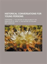 Historical Conversations for Young Persons; Containing I. the History of Malta and of the Knights of St. John Ii. the History of Poland,1150220481,9781150220487