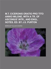 M.T. Ciceronis Oratio Pro Tito Annio Milone, with a Tr. of Asconius' Intr., and Engl. Notes. Ed. by J.S. Purton,123015616X,9781230156163