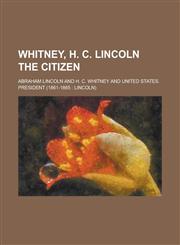 Whitney, H. C. Lincoln the citizen,1230001638,9781230001630