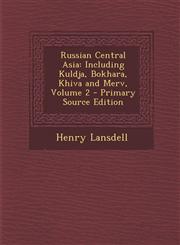 Russian Central Asia Including Kuldja, Bokhara, Khiva and Merv, Volume 2 - Primary Source Edition,1287922635,9781287922636