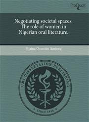 Negotiating societal spaces The role of women in Nigerian oral literature.,124345119X,9781243451194