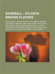 Baseball - Atlanta Braves players Aaron Small, Adam LaRoche, Alan Embree, Andrés Galarraga, Andruw Jones, Andy Ashby, Andy Marté, Bob Horner, Bob Wickman, Bobby Bonilla, Brent Lillibridge, Bret Boone, Brian McCann, Bruce Chen, Bruce Sutter, Casey Kotchma,1234683814,9781234683818