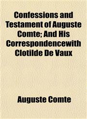 Confessions and Testament of Auguste Comte; And His Correspondencewith Clotilde De Vaux,1152623583,9781152623583