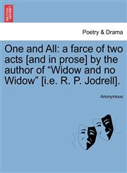 One and All a farce of two acts [and in prose] by the author of "Widow and no Widow" [i.e. R. P. Jodrell].,1241205825,9781241205829