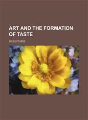 Art and the Formation of Taste; Six Lectures,1458806448,9781458806444