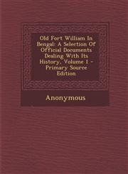 Old Fort William In Bengal A Selection Of Official Documents Dealing With Its History, Volume 1 - Primary Source Edition,1295059665,9781295059669