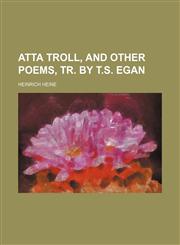 Atta Troll, and other poems, tr. by T.S. Egan,1150542993,9781150542992