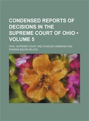 Condensed Reports of Decisions in the Supreme Court of Ohio (Volume 5),1458822451,9781458822451