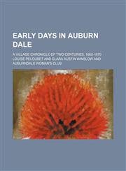 Early days in Auburn Dale; a village chronicle of two centuries, 1665-1870,1151314250,9781151314253