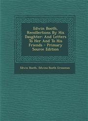 Edwin Booth, Recollections by His Daughter And Letters to Her and to His Friends - Primary Source Edition,1287803008,9781287803003