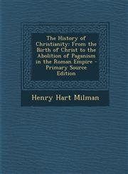 History of Christianity From the Birth of Christ to the Abolition of Paganism in the Roman Empire,1289460825,9781289460822
