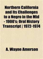 Northern California and Its Challenges to a Negro in the Mid - 1900's; Oral History Transcript | 1972-1974,1152442503,9781152442504