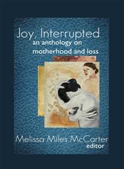 Joy, Interrupted An Anthology on Motherhood and Loss,0985235608,9780985235604