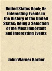 United States Book; Or, Interesting Events in the History of the United States; Being a Selection of the Most Important and Interesting Events,1152093851,9781152093850