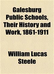 Galesburg Public Schools, Their History and Work, 1861-1911,1152917749,9781152917743