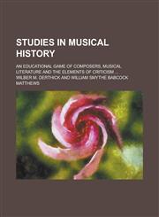 Studies in musical history; an educational game of composers, musical literature and the elements of criticism ...,1230020179,9781230020174