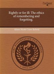 Rightly or for ill The ethics of remembering and forgetting.,1244724718,9781244724716