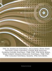1941 In American Football, including Penn State Nittany Lions Football Under Bob Higgins, Florida Gators Football, 1940-1949, 1942 Rose Bowl, Wake Forest Demon Deacons Football, 1940-1949, 1941 College Football Season, 1942 Sun Bowl,1244875627,9781244875623