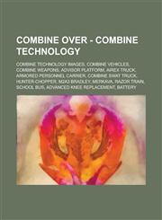 Combine Over - Combine Technology Combine Technology Images, Combine Vehicles, Combine Weapons, Advisor Platform, Airex Truck, Armored Personnel Carr,1234750694,9781234750695