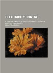 Electricity control; a treatise on electric switchgear and systems of electric transmission,1152890670,9781152890671