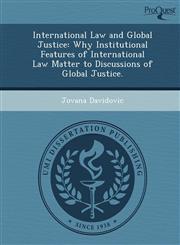 International Law and Global Justice Why Institutional Features of International Law Matter to Discussions of Global Justice.,1249873711,9781249873716