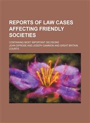 Reports of Law Cases Affecting Friendly Societies; Containing Most Important Decisions,1151234869,9781151234865