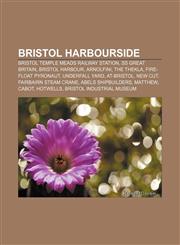 Bristol Harbourside Bristol Temple Meads railway station, SS Great Britain, Bristol Harbour, Arnolfini, The Thekla, Fire-float Pyronaut,1157672086,9781157672081