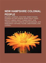 New Hampshire colonial people Benjamin Thompson, John Stark, Robert Rogers, Susannah Willard Johnson, Moses Leavitt, Josiah Bartlett,1156853834,9781156853832