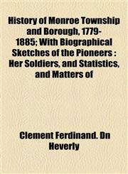 History of Monroe Township and Borough, 1779-1885; With Biographical Sketches of the Pioneers Her Soldiers, and Statistics, and Matters of,1154734757,9781154734751