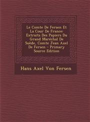 Le Comte de Fersen Et La Cour de France Extraits Des Papiers Du Grand Marechal de Suede, Comte Jean Axel de Fersen - Primary Source Edition,1293431788,9781293431788