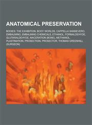 Anatomical Preservation Bodies: The Exhibition, Body Worlds, Cappella Sansevero, Embalming, Embalming Chemicals, Ethanol, Formaldehyde, Glutar,1230559191,9781230559193