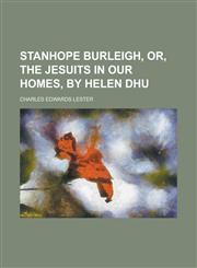 Stanhope Burleigh, or, The Jesuits in our homes, by Helen Dhu,123430659X,9781234306595