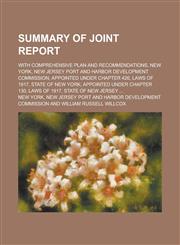 Summary of Joint Report; With Comprehensive Plan and Recommendations, New York, New Jersey Port and Harbor Development Commission, Appointed Under Chapter 426, Laws of 1917, State of New York; Appointed Under Chapter 130, Laws of 1917,,1236919300,9781236919304