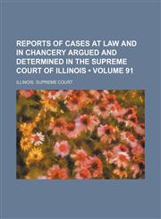 Reports of Cases at Law and in Chancery Argued and Determined in the Supreme Court of Illinois (Volume 91),1154025381,9781154025385