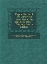 Expenditures of the American commission to negotiate peace  - Primary Source Edition,1293349526,9781293349526