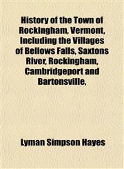 History of the Town of Rockingham, Vermont, Including the Villages of Bellows Falls, Saxtons River, Rockingham, Cambridgeport and Bartonsville,,1153385740,9781153385749