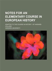 Notes for an Elementary Course in European History; Adapted to the Course in History 1 at Harvard College,1151574740,9781151574749
