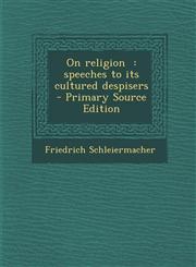 On Religion Speeches to Its Cultured Despisers - Primary Source Edition,1294773461,9781294773467