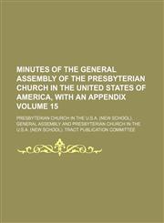 Minutes of the General Assembly of the Presbyterian Church in the United States of America, with an appendix Volume 15,113096213X,9781130962130