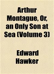Arthur Montague, Or, an Only Son at Sea (Volume 3),1153291967,9781153291965