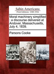 Moral machinery simplified a discourse delivered at Andover, Massachusetts, July 4, 1839.,1275844162,9781275844162