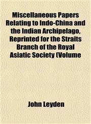 Miscellaneous Papers Relating to Indo-China and the Indian Archipelago, Reprinted for the Straits Branch of the Royal Asiatic Society (Volume,1152588982,9781152588981
