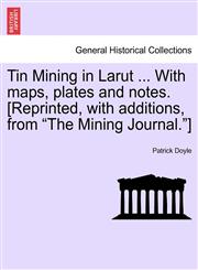 Tin Mining in Larut ... With maps, plates and notes. [Reprinted, with additions, from "The Mining Journal."],1241526044,9781241526047