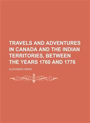Travels and Adventures in Canada and the Indian Territories, Between the Years 1760 and 1776,1150991704,9781150991707