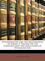Dynamometers and the Measurement of Power A Treatise On the Construction and Application of Dynamometers,1141340003,9781141340002