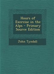Hours of Exercise in the Alps - Primary Source Edition,129414393X,9781294143932