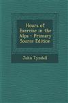 Hours of Exercise in the Alps - Primary Source Edition,129414393X,9781294143932