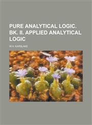Pure analytical logic. Bk. II. Applied analytical logic,1236994566,9781236994561